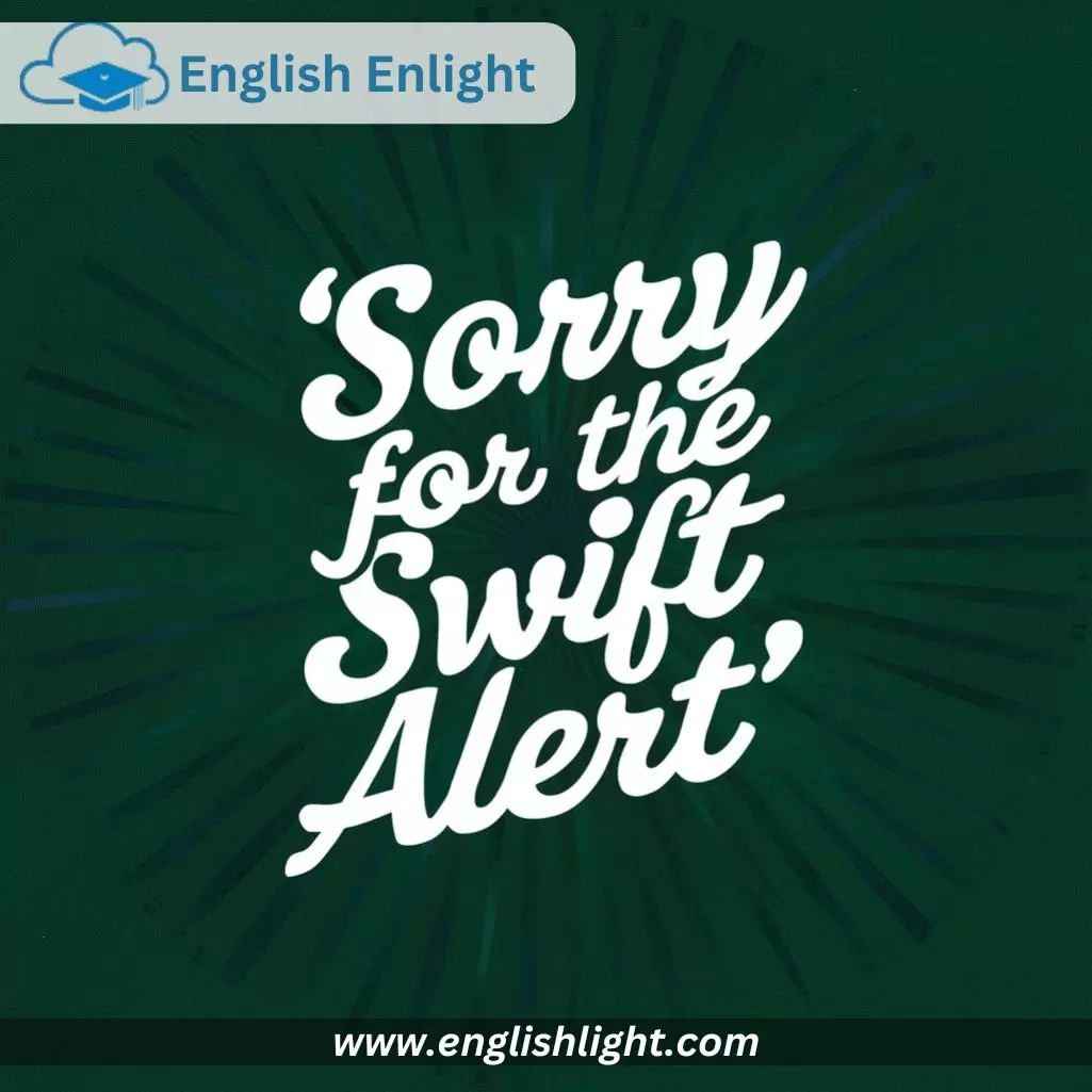 Sorry for the Swift Alert in Sorry for the Short Notice