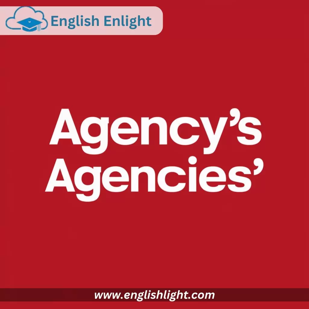 The Different Forms OF “Agency’s” “Agencies’” and “Agencies”"